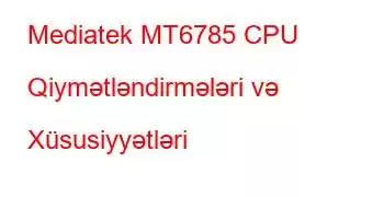 Mediatek MT6785 CPU Qiymətləndirmələri və Xüsusiyyətləri