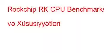 Rockchip RK CPU Benchmarks və Xüsusiyyətləri