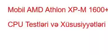 Mobil AMD Athlon XP-M 1600+ CPU Testləri və Xüsusiyyətləri