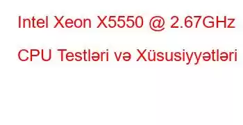 Intel Xeon X5550 @ 2.67GHz CPU Testləri və Xüsusiyyətləri