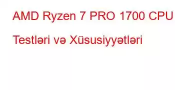 AMD Ryzen 7 PRO 1700 CPU Testləri və Xüsusiyyətləri