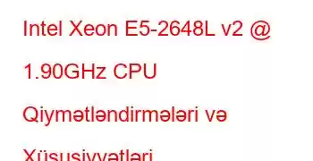 Intel Xeon E5-2648L v2 @ 1.90GHz CPU Qiymətləndirmələri və Xüsusiyyətləri