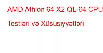 AMD Athlon 64 X2 QL-64 CPU Testləri və Xüsusiyyətləri