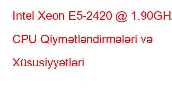 Intel Xeon E5-2420 @ 1.90GHz CPU Qiymətləndirmələri və Xüsusiyyətləri