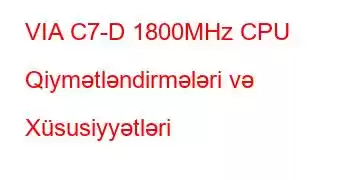 VIA C7-D 1800MHz CPU Qiymətləndirmələri və Xüsusiyyətləri