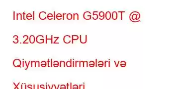 Intel Celeron G5900T @ 3.20GHz CPU Qiymətləndirmələri və Xüsusiyyətləri