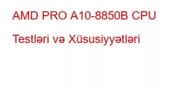 AMD PRO A10-8850B CPU Testləri və Xüsusiyyətləri