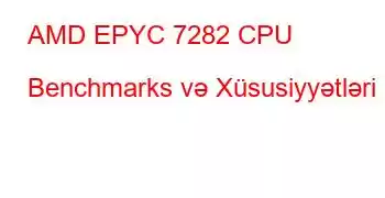 AMD EPYC 7282 CPU Benchmarks və Xüsusiyyətləri