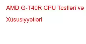 AMD G-T40R CPU Testləri və Xüsusiyyətləri