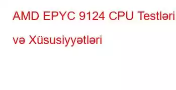 AMD EPYC 9124 CPU Testləri və Xüsusiyyətləri