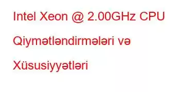 Intel Xeon @ 2.00GHz CPU Qiymətləndirmələri və Xüsusiyyətləri