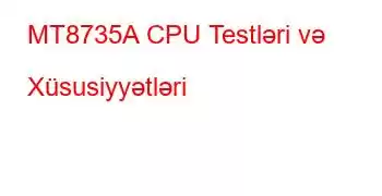 MT8735A CPU Testləri və Xüsusiyyətləri