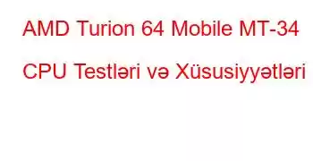 AMD Turion 64 Mobile MT-34 CPU Testləri və Xüsusiyyətləri