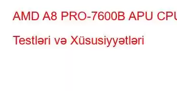 AMD A8 PRO-7600B APU CPU Testləri və Xüsusiyyətləri