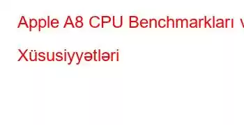 Apple A8 CPU Benchmarkları və Xüsusiyyətləri