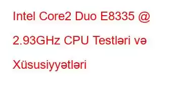 Intel Core2 Duo E8335 @ 2.93GHz CPU Testləri və Xüsusiyyətləri