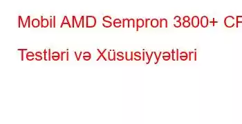 Mobil AMD Sempron 3800+ CPU Testləri və Xüsusiyyətləri