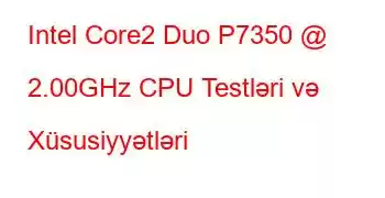 Intel Core2 Duo P7350 @ 2.00GHz CPU Testləri və Xüsusiyyətləri