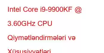 Intel Core i9-9900KF @ 3.60GHz CPU Qiymətləndirmələri və Xüsusiyyətləri