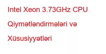 Intel Xeon 3.73GHz CPU Qiymətləndirmələri və Xüsusiyyətləri