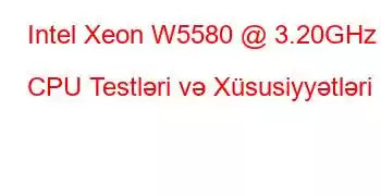 Intel Xeon W5580 @ 3.20GHz CPU Testləri və Xüsusiyyətləri