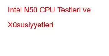 Intel N50 CPU Testləri və Xüsusiyyətləri