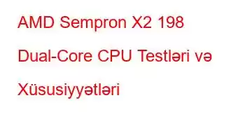 AMD Sempron X2 198 Dual-Core CPU Testləri və Xüsusiyyətləri