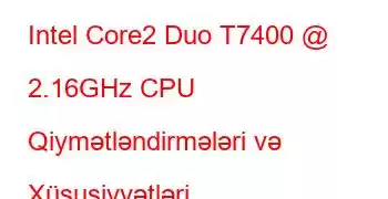 Intel Core2 Duo T7400 @ 2.16GHz CPU Qiymətləndirmələri və Xüsusiyyətləri