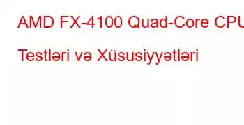 AMD FX-4100 Quad-Core CPU Testləri və Xüsusiyyətləri