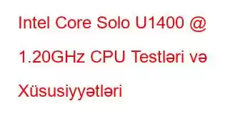 Intel Core Solo U1400 @ 1.20GHz CPU Testləri və Xüsusiyyətləri