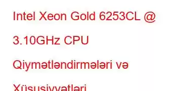 Intel Xeon Gold 6253CL @ 3.10GHz CPU Qiymətləndirmələri və Xüsusiyyətləri