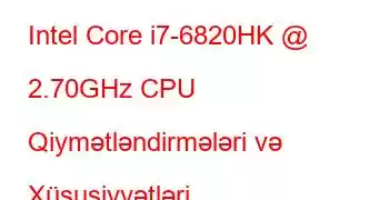 Intel Core i7-6820HK @ 2.70GHz CPU Qiymətləndirmələri və Xüsusiyyətləri