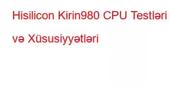 Hisilicon Kirin980 CPU Testləri və Xüsusiyyətləri