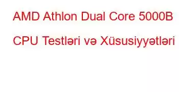 AMD Athlon Dual Core 5000B CPU Testləri və Xüsusiyyətləri