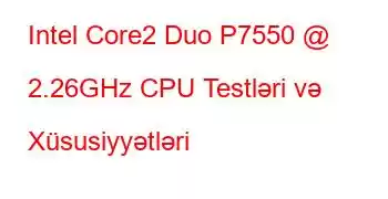 Intel Core2 Duo P7550 @ 2.26GHz CPU Testləri və Xüsusiyyətləri