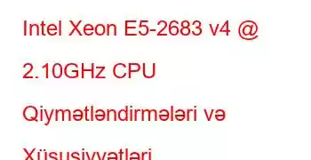 Intel Xeon E5-2683 v4 @ 2.10GHz CPU Qiymətləndirmələri və Xüsusiyyətləri