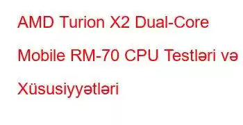 AMD Turion X2 Dual-Core Mobile RM-70 CPU Testləri və Xüsusiyyətləri