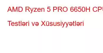 AMD Ryzen 5 PRO 6650H CPU Testləri və Xüsusiyyətləri