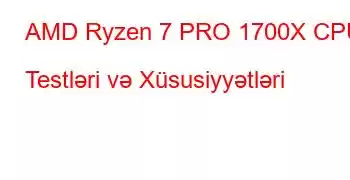 AMD Ryzen 7 PRO 1700X CPU Testləri və Xüsusiyyətləri