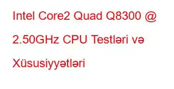 Intel Core2 Quad Q8300 @ 2.50GHz CPU Testləri və Xüsusiyyətləri