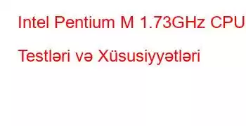 Intel Pentium M 1.73GHz CPU Testləri və Xüsusiyyətləri