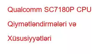 Qualcomm SC7180P CPU Qiymətləndirmələri və Xüsusiyyətləri