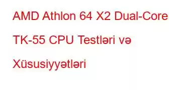 AMD Athlon 64 X2 Dual-Core TK-55 CPU Testləri və Xüsusiyyətləri