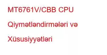 MT6761V/CBB CPU Qiymətləndirmələri və Xüsusiyyətləri