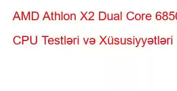 AMD Athlon X2 Dual Core 6850e CPU Testləri və Xüsusiyyətləri