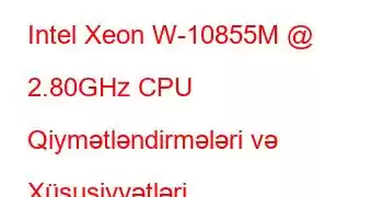 Intel Xeon W-10855M @ 2.80GHz CPU Qiymətləndirmələri və Xüsusiyyətləri