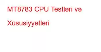 MT8783 CPU Testləri və Xüsusiyyətləri