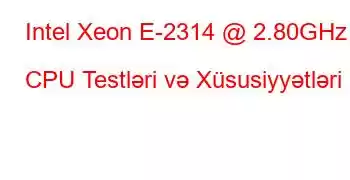 Intel Xeon E-2314 @ 2.80GHz CPU Testləri və Xüsusiyyətləri