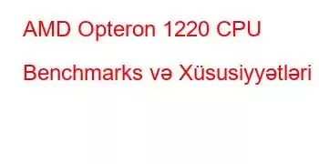 AMD Opteron 1220 CPU Benchmarks və Xüsusiyyətləri