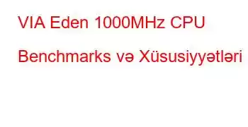 VIA Eden 1000MHz CPU Benchmarks və Xüsusiyyətləri